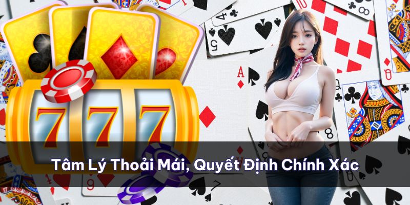 Tâm lý thoải mái giúp người chơi nổ hũ đưa ra các quyết định chính xác